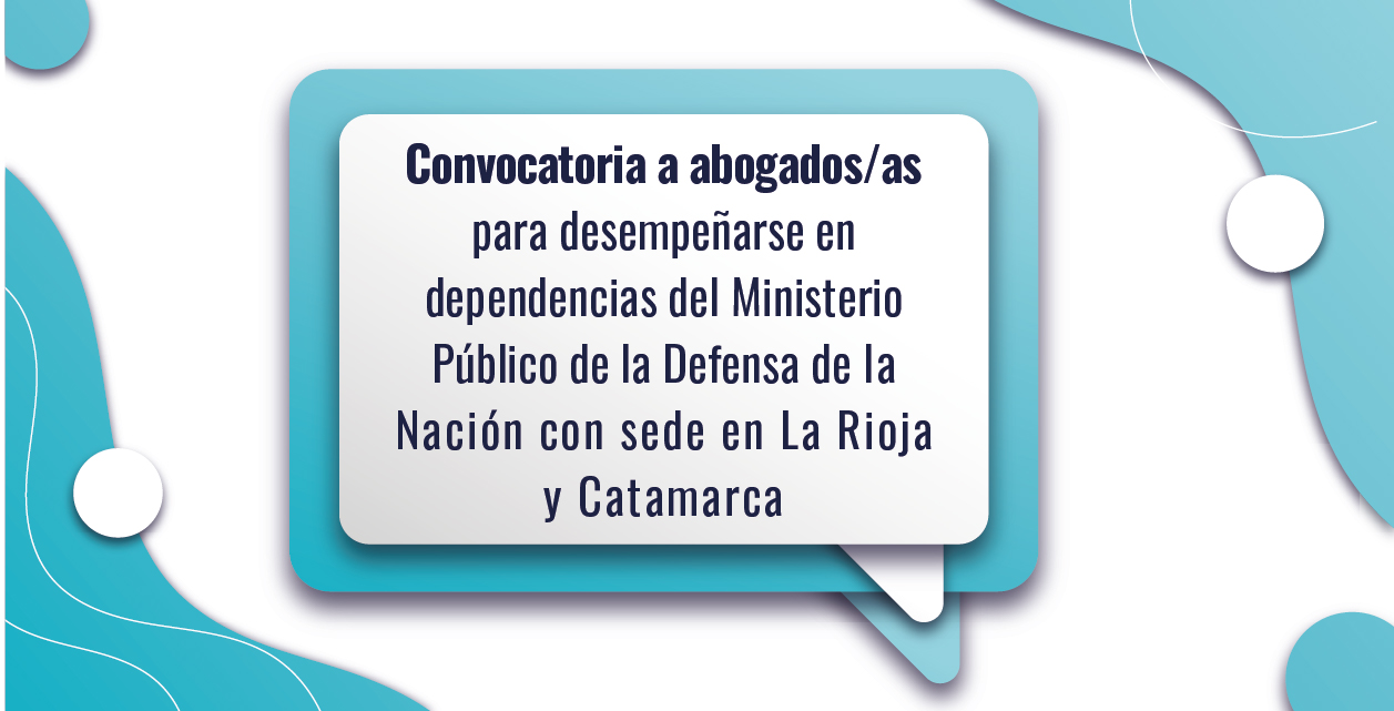 CONVOCATORIA A ABOGADOS/AS PARA DESEMPEÑARSE EN DEPENDENCIAS DEL MINISTERIO PÚBLICO DE LA DEFENSA DE LA NACIÓN CON SEDE EN LAS CIUDADES DE LA RIOJA Y SAN FERNANDO DE CATAMARCA