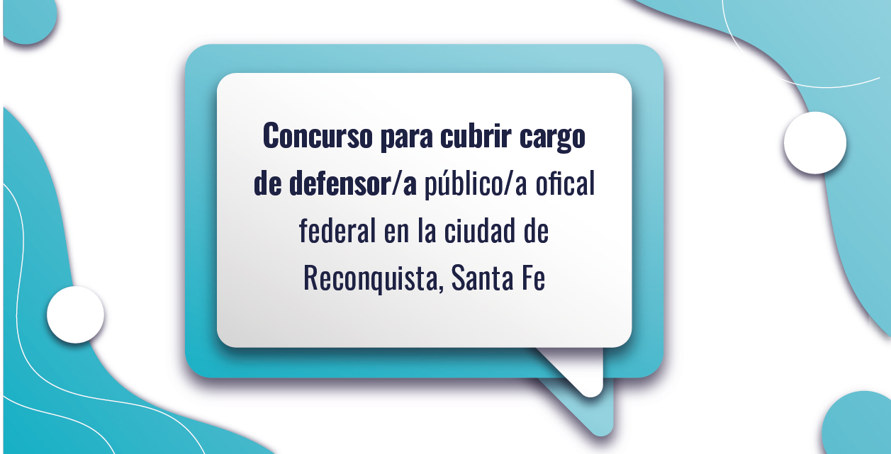 CONCURSO PARA CUBRIR CARGO DE DEFENSOR/A PÚBLICO/A OFICIAL FEDERAL EN LA CIUDAD DE RECONQUISTA, SANTA FE